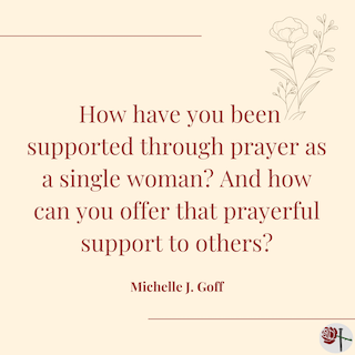 How have you been supported through prayer as a single woman 