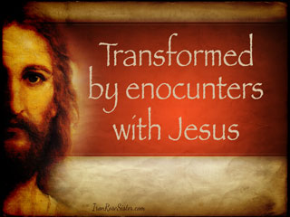 transformed by encounters with Jesus