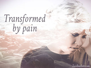 transformed by pain